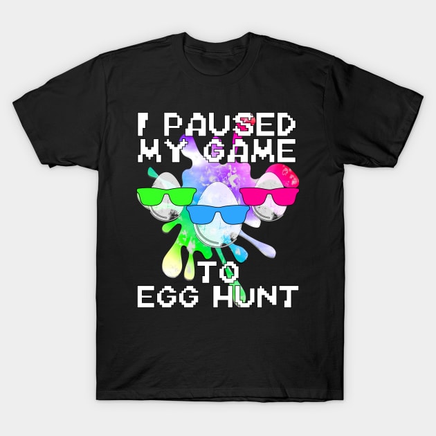 Easter I Paused My Game To Egg Hunt T-Shirt by Boo Face Designs